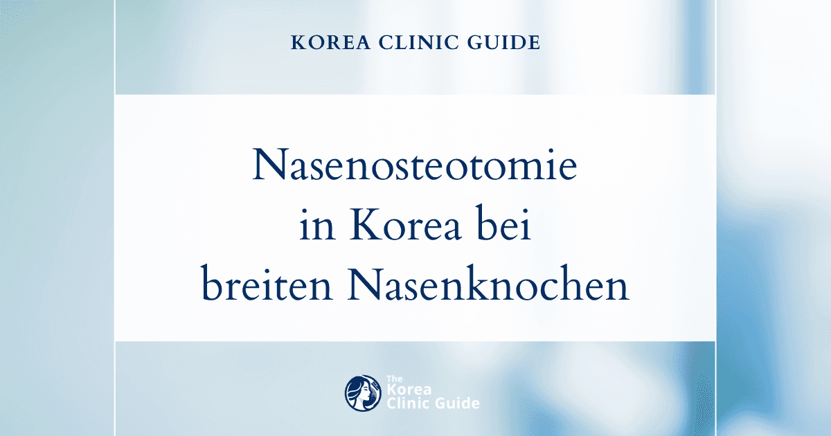 Nasenosteotomie in Korea bei breiten Nasenknochen: Neumodellierung Ihrer Nase mit Verfahren koreanischer Experten