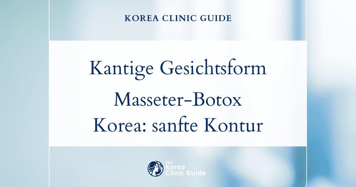 Korrektur einer kantigen Gesichtsform mit Masseter-Botox in Korea: Wirksame Behandlungsmöglichkeiten