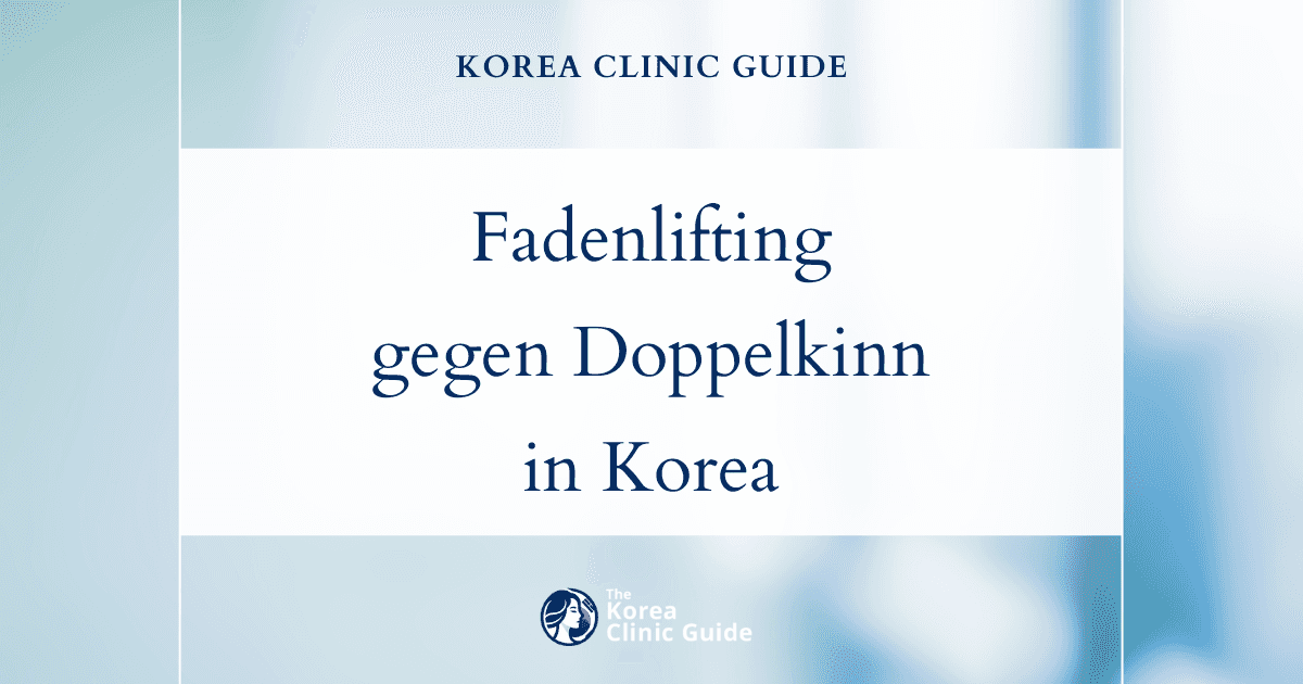 Fadenlifting gegen das Doppelkinn in Korea | Die besten Kliniken, Kosten, Behandlungsarten und mehr