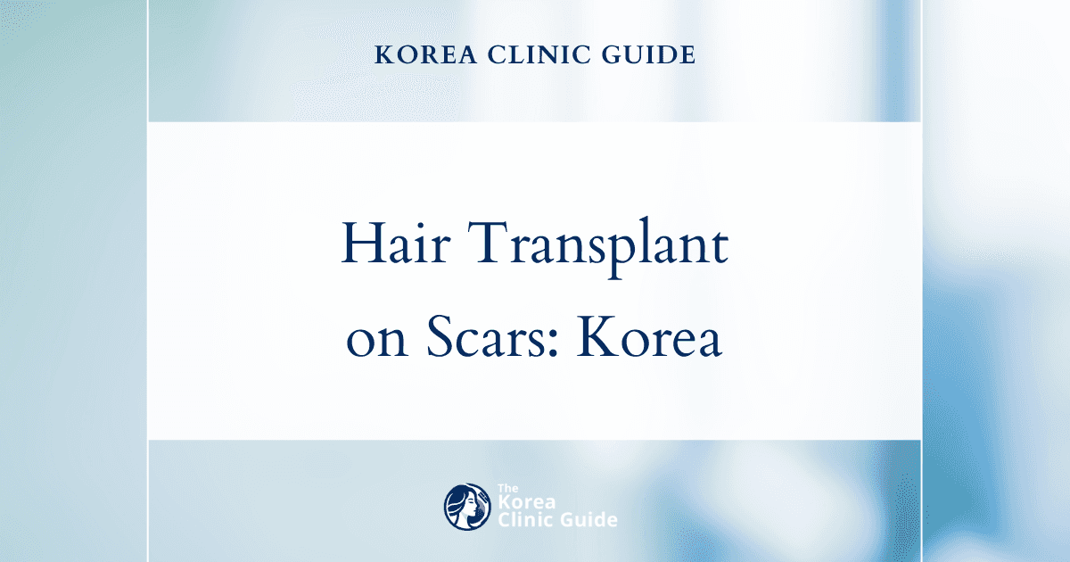 Hair transplant on Scar in Korea | Best Clinics, Costs, Procedure Types & More
