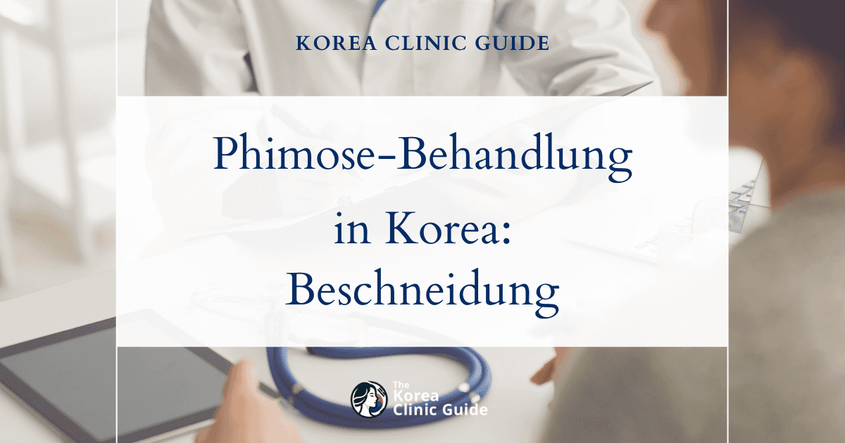 Phimose-Behandlung in Korea: Effektive Beschneidungsverfahren zur dauerhaften Beschwerdelinderung