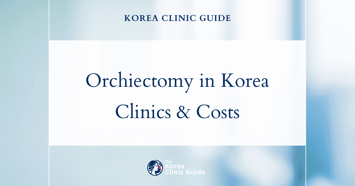 Orchiectomy in Korea | Best Clinics, Costs, Procedure Types & More