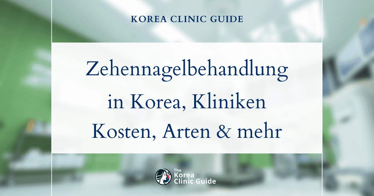 Zehennagelbehandlungen in Korea | Die besten Kliniken, Kosten, Behandlungsarten und mehr