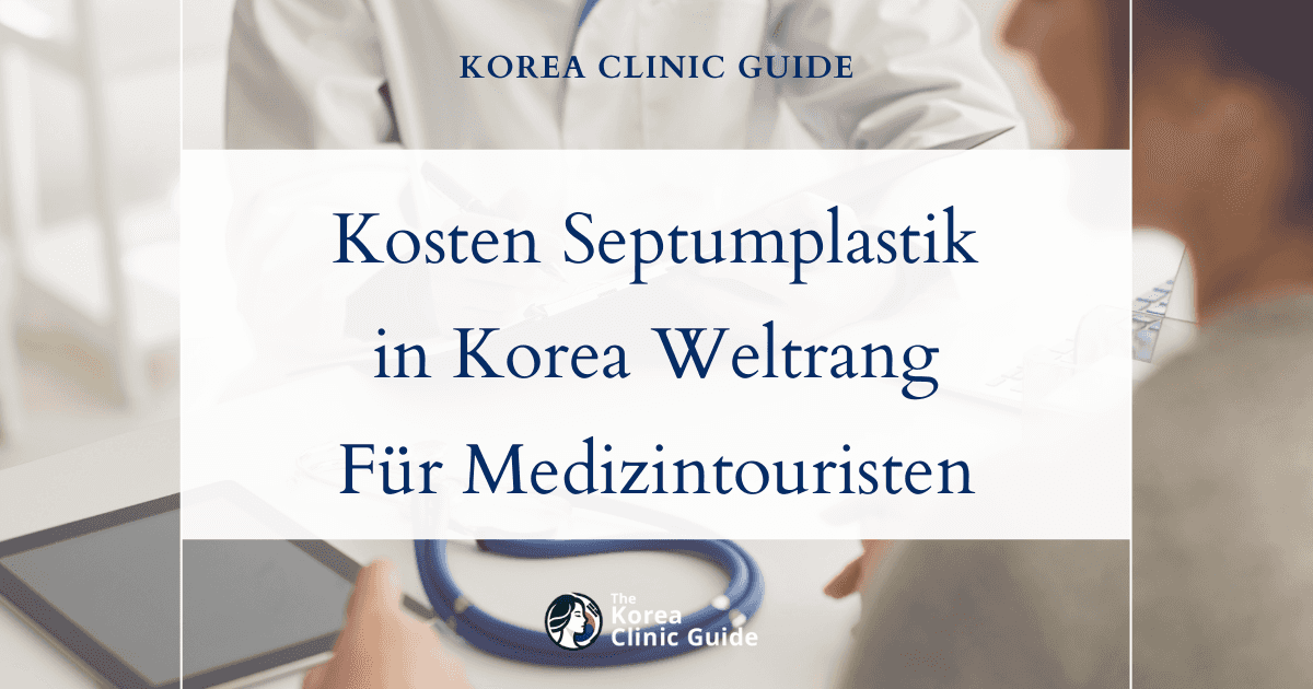 Kostenvergleich bei der Septumplastik: Warum Koreas medizinische Versorgung von Weltrang für Medizintouristen die erste Wahl ist