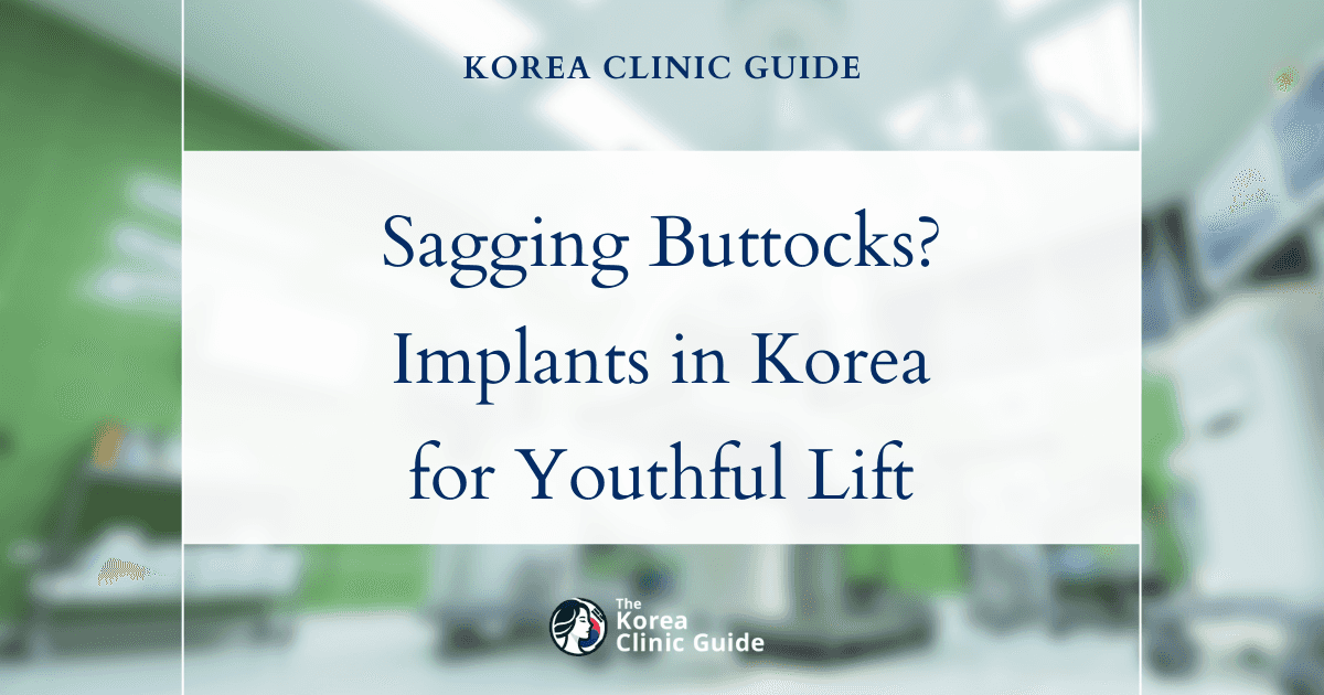 Sagging Buttocks Solutions: Buttocks Implants in Korea for a Youthful Contour