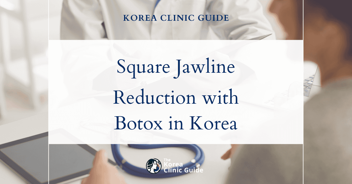 Square Jawline Reduction with Masseter Botox in Korea: Effective Contouring Solutions