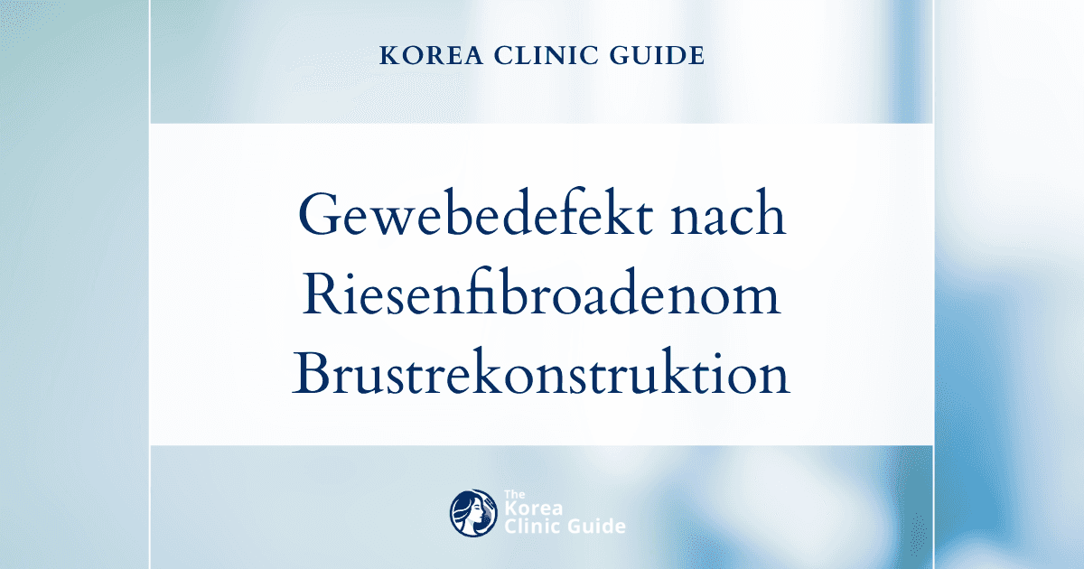 Gewebedefekt nach der Entfernung eines Riesenfibroadenoms: Möglichkeiten der Brustrekonstruktion mit Eigenfett in Korea