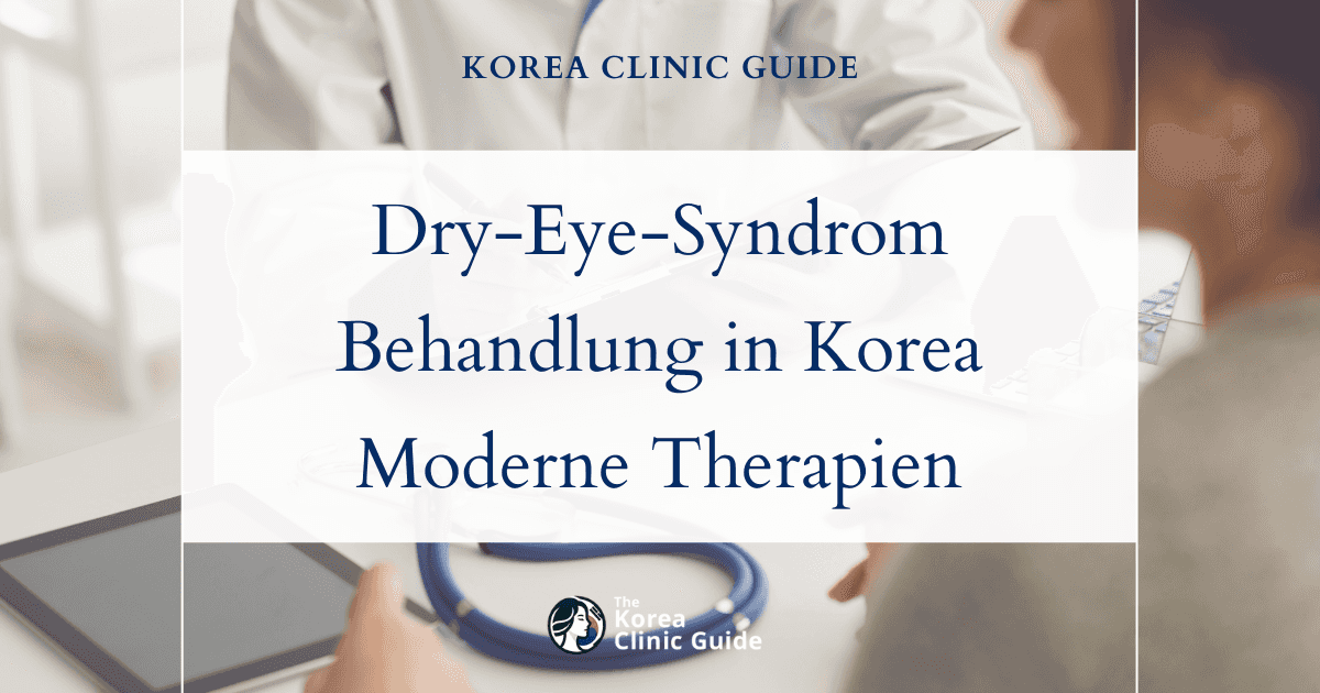 Wirksame Behandlungsoptionen für trockene Augen beim Dry-Eye-Syndrom in Korea