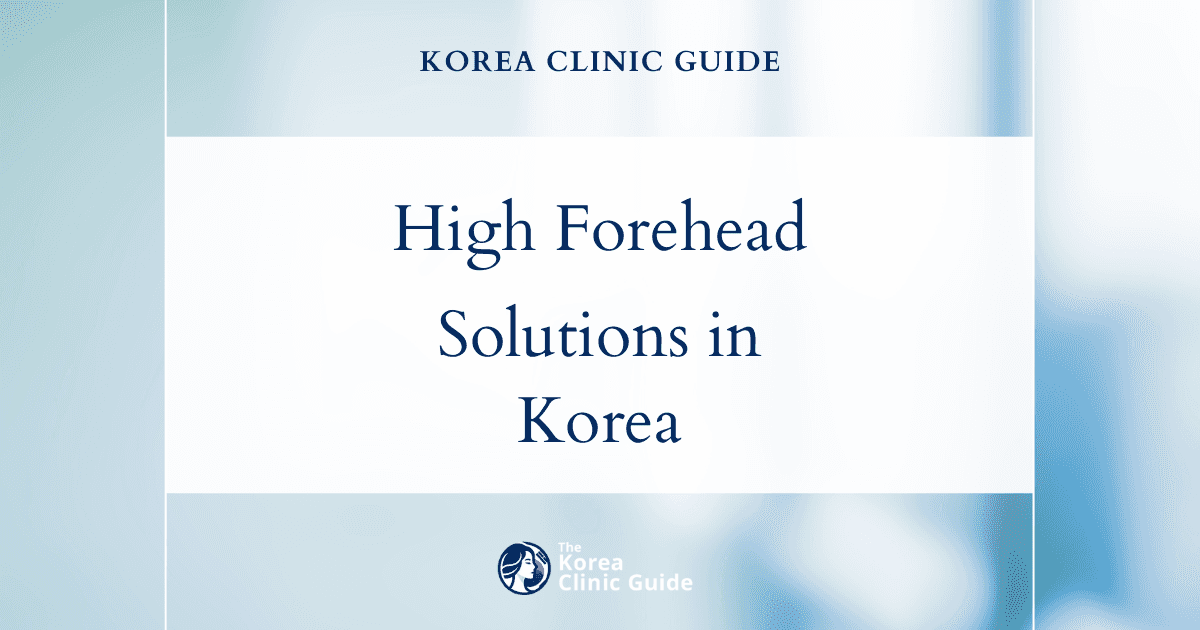 High Forehead Solutions in Korea: Forehead Reduction and Hairline Correction Procedures Explained