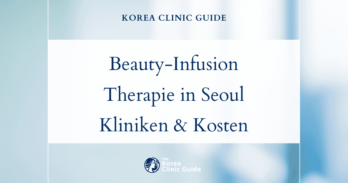 Beauty-Infusionstherapie in Korea (Seoul): Die besten Kliniken, Kosten, Behandlungsarten und mehr