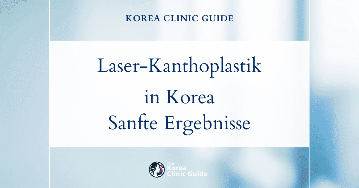 Laser-Kanthoplastik in Korea | Die besten Kliniken, Kosten, Verfahrensvarianten und mehr