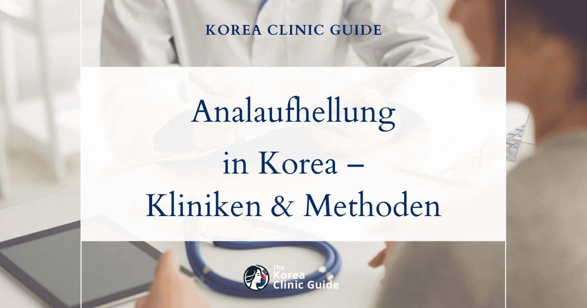 Analaufhellung in Korea | Die besten Kliniken, Kosten, Behandlungsmethoden und mehr