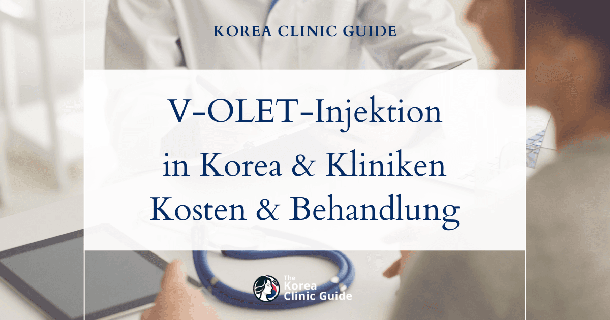 V-OLET-Injektion in Korea | Führende Kliniken, Kosten, Behandlungsarten und mehr