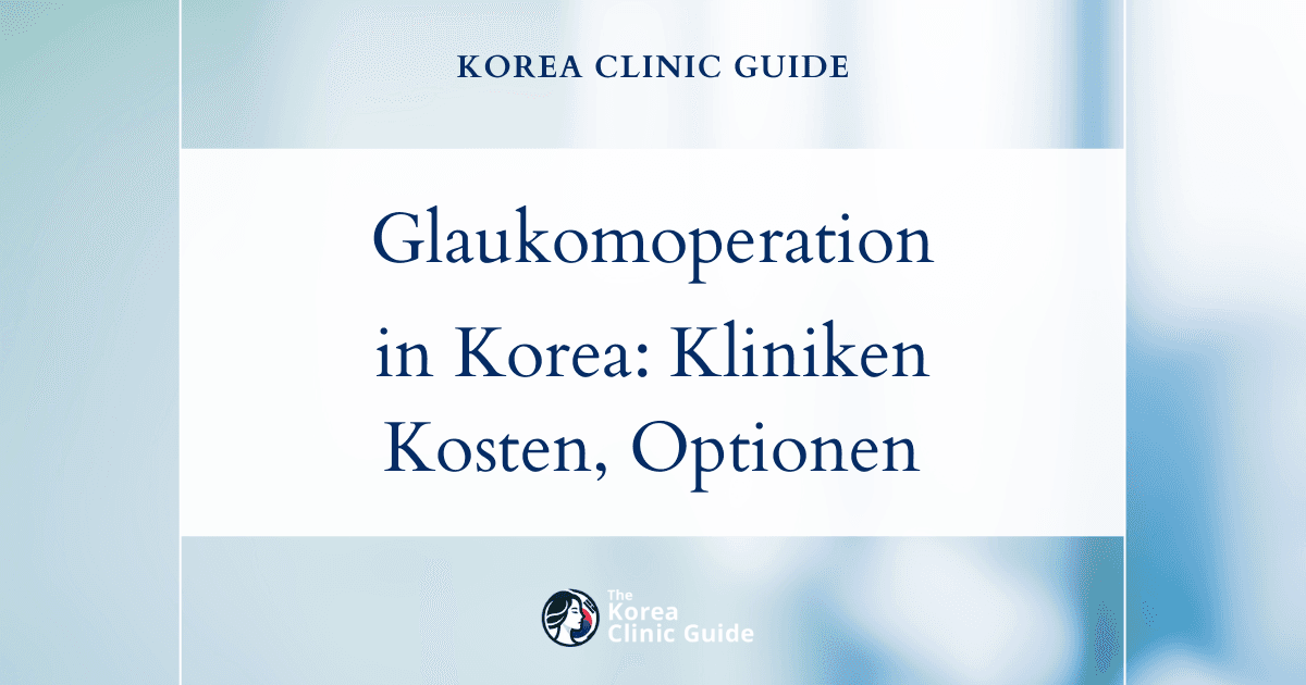 Glaukomoperation in Korea | Beste Kliniken, Kosten, Operationsmethoden und mehr