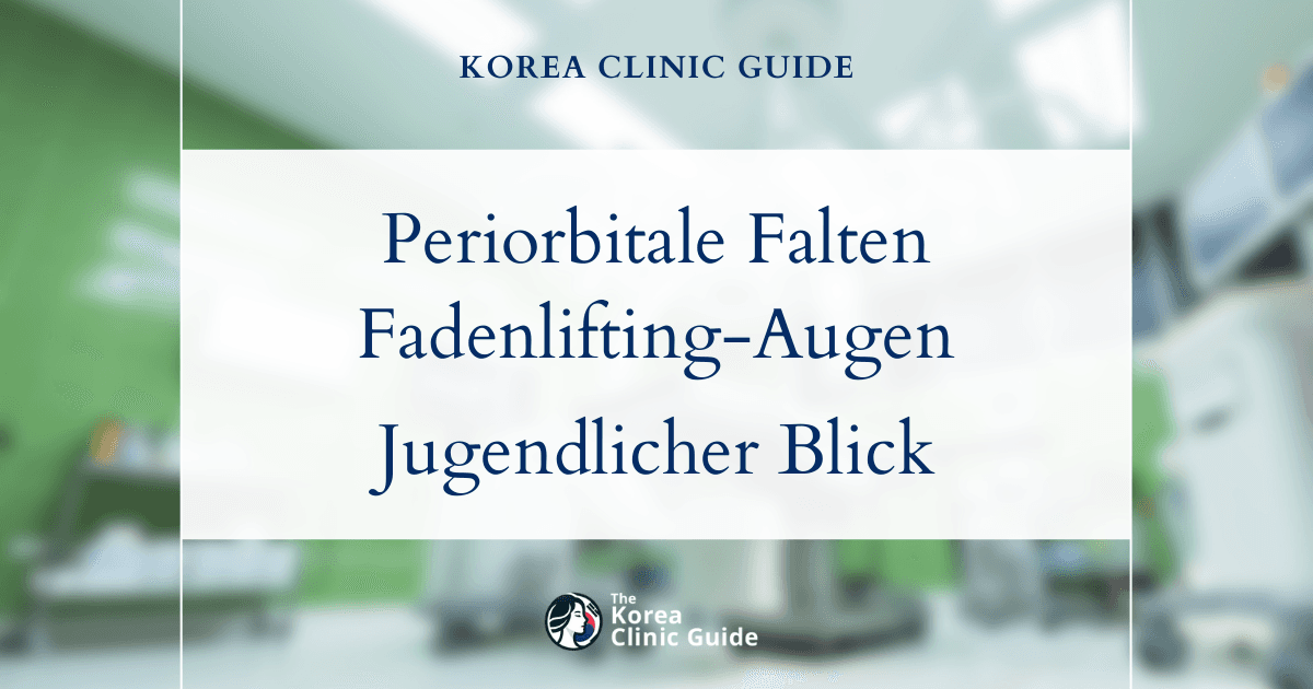 Lösungen gegen periorbitale Falten in Korea: Effektive Fadenlifting-Behandlungen an der Augenpartie für einen jugendlichen Blick