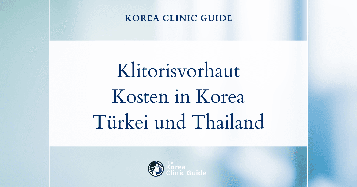 Ziehen Sie eine Klitorisvorhautreduktion in Betracht? Vergleichen Sie die Kosten in Korea mit denen in den USA, der Türkei und Thailand