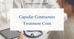 The Cost of Capsular Contracture Treatment in Korea | Costs, Factors Influencing The Price, Vs Cost in USA, Turkey, Mexico & More