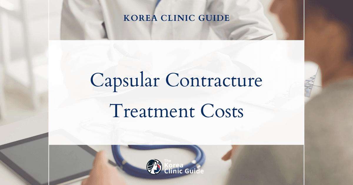 The Cost of Capsular Contracture Treatment in Korea | Costs, Factors Influencing The Price, Vs Cost in USA, Turkey, Mexico & More