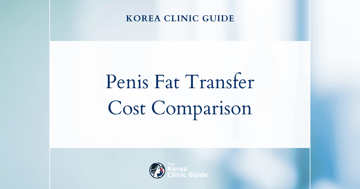 Korea's Edge: In-Depth Cost Analysis of Penis Fat Transfer vs U.S., Mexico, and More