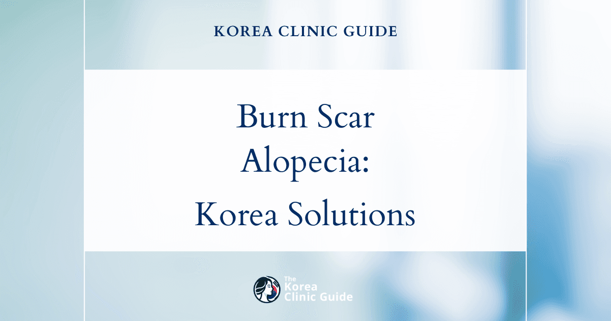 Burn Scar Alopecia Treatment: Hair Transplant on Scar Solutions in Korea