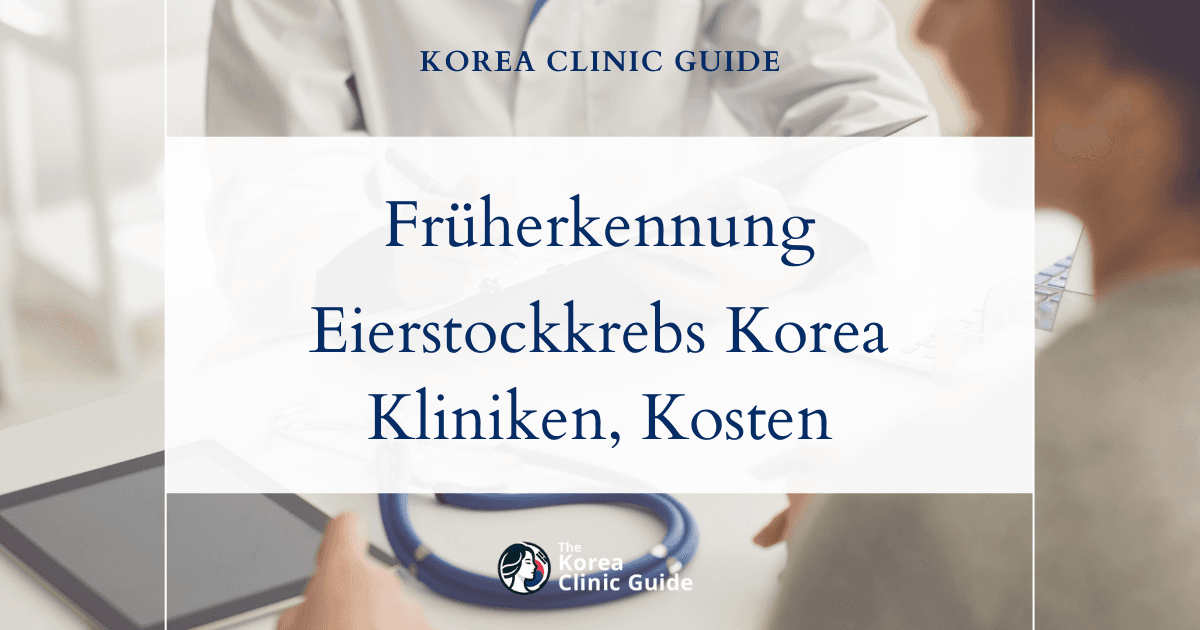 Früherkennung von Eierstockkrebs in Korea | Die besten Kliniken, Kosten, Untersuchungsmethoden und mehr