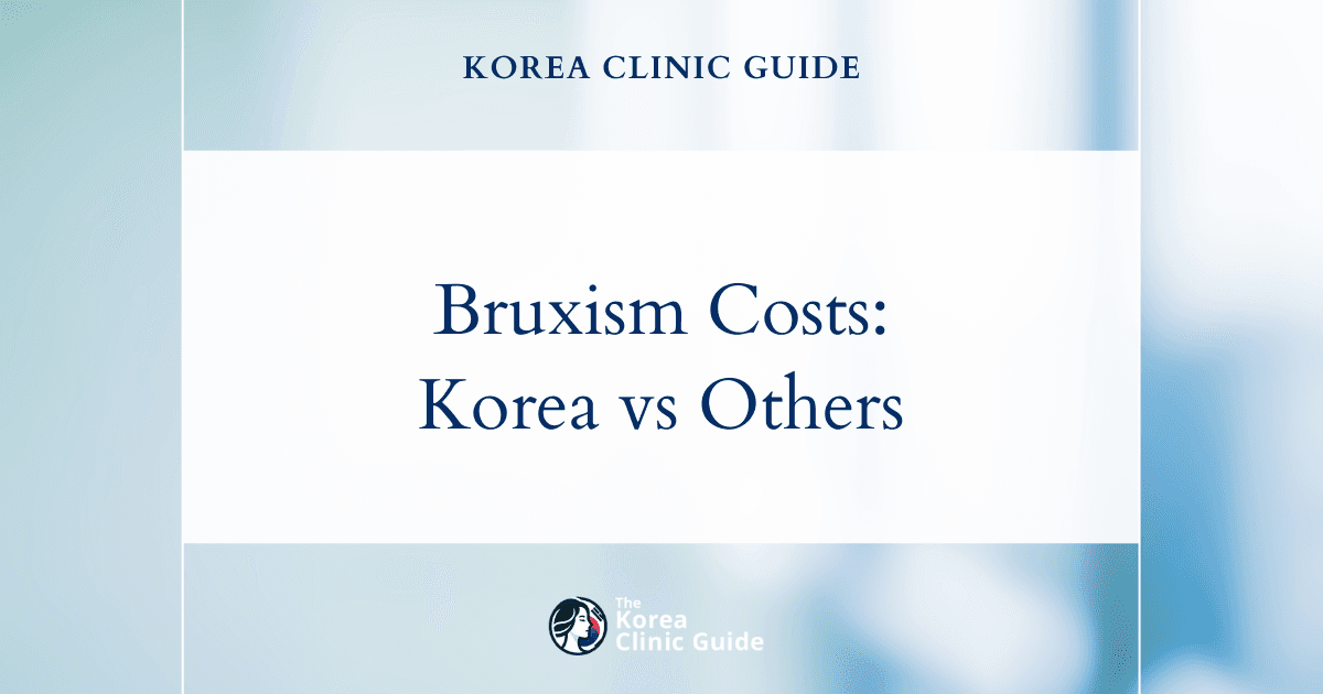 The Cost of Bruxism Treatment in Korea | Costs, Factors Influencing The Price, Vs Cost in USA, Turkey, Mexico & More