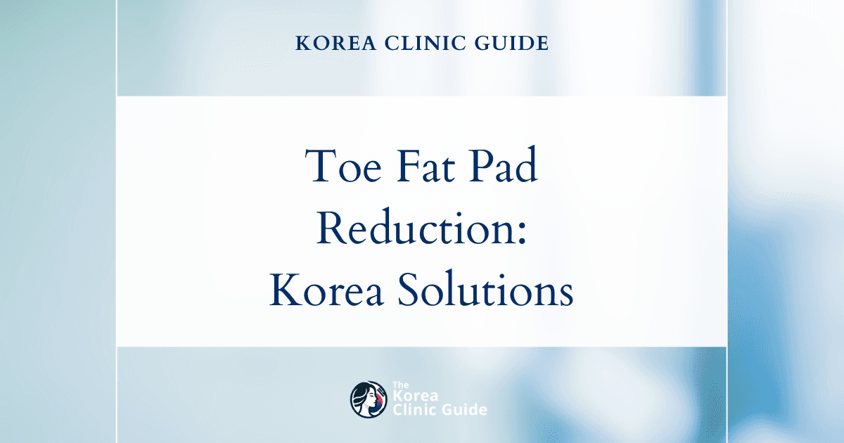 Toe Fat Pad Reduction with Mini Liposuction in Korea: Effective Medical Tourism Solutions