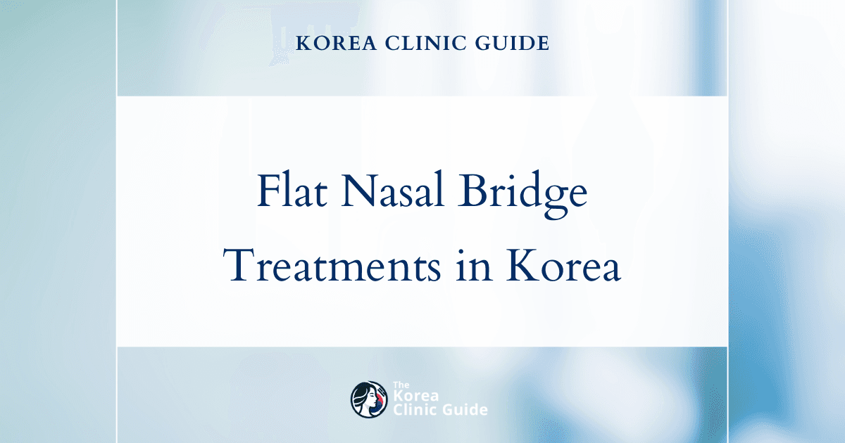 Flat Nasal Bridge Treatments in Korea: Nose Implant Procedures for a Perfect Look