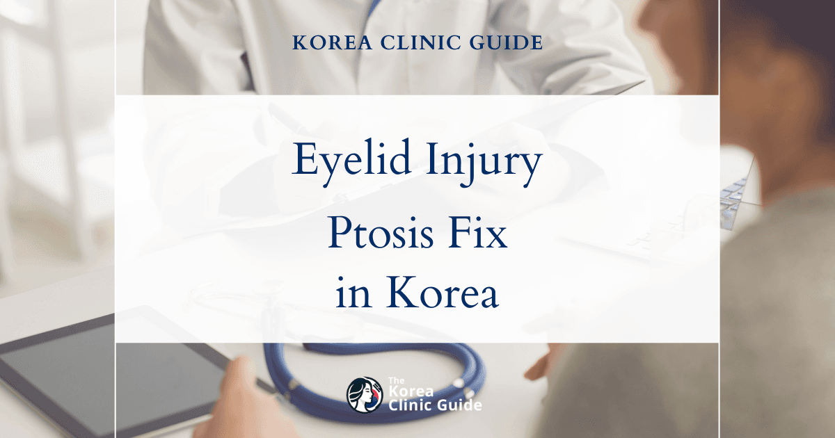Injury to Eyelid: Ptosis Correction Procedures in Korea for Effective Eyelid Injury Treatment
