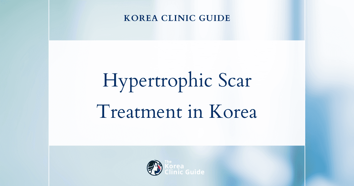 Effective Hypertrophic Scar Treatment Options in Korea for Clearer, Smoother Skin
