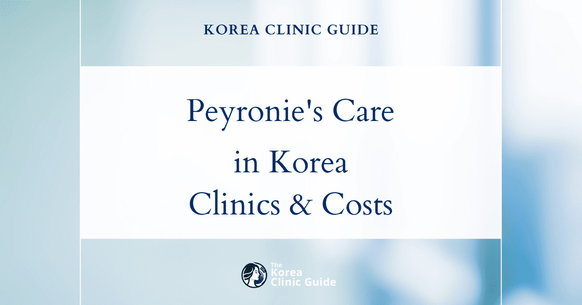 Peyronie’s Disease Treatment in Korea | Best Clinics, Costs, Procedure Types & More