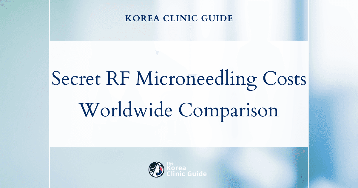 The Cost of Secret RF Microneedling in Korea | Costs, Factors Influencing The Price, Vs Cost in USA, Turkey, Mexico & More
