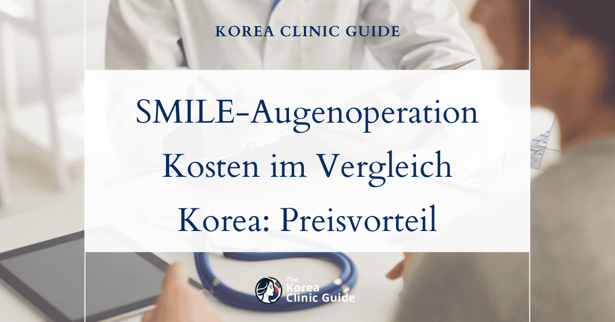 Mit Weitsicht sparen: Die Kosten einer SMILE-Augenoperation in Korea im Vergleich zu den USA, dem Vereinigten Königreich, der Türkei und weiteren Ländern