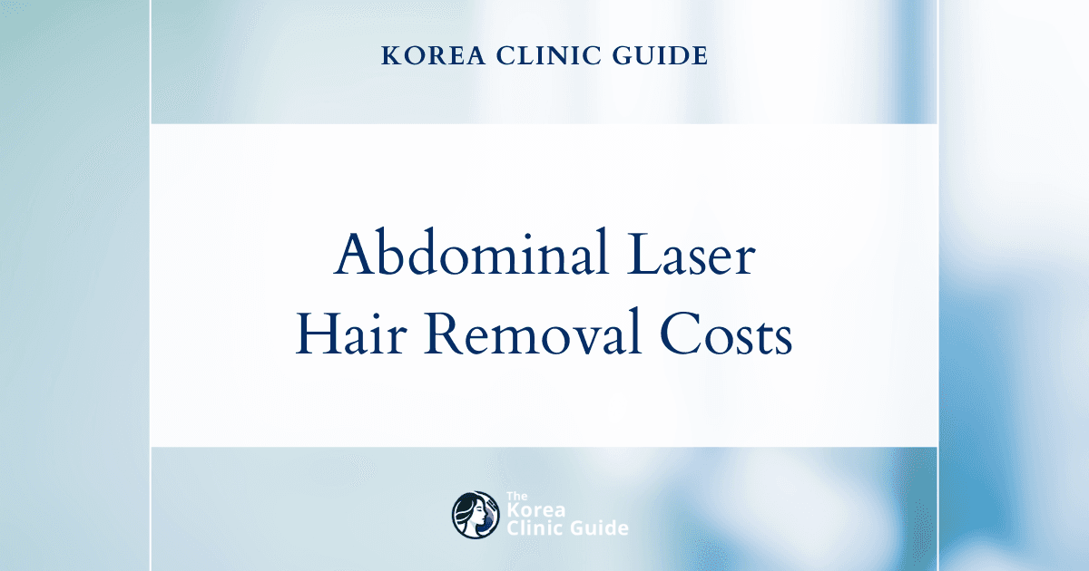 The Cost of Abdominal Laser Hair Removal in Korea | Costs, Factors Influencing The Price, Vs Cost in USA, Turkey, Mexico & More