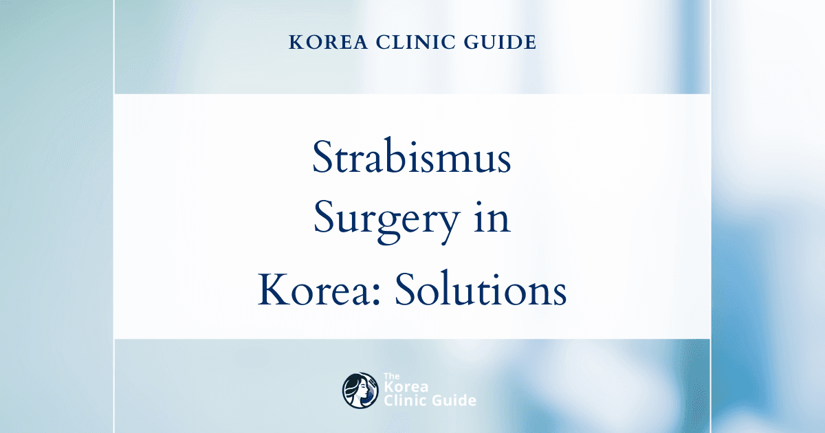 Correcting Crossed Eyes with Strabismus Surgery in Korea: Advanced Solutions for Eye Alignment