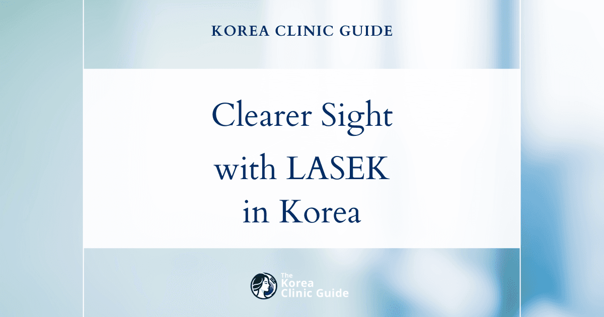 Blurred Vision (Refractive Error) Solutions: LASEK Procedure in Korea for Clearer Sight