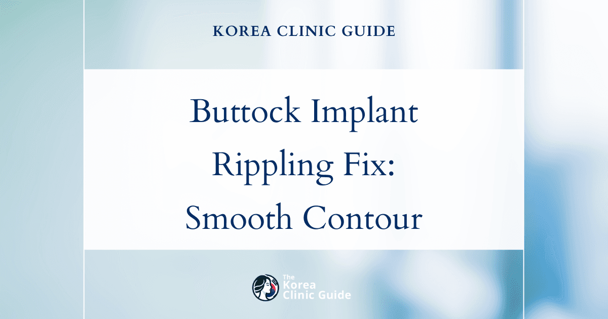 Buttock Implant Rippling: Revision Liposuction Solutions in Korea for a Smoother Contour