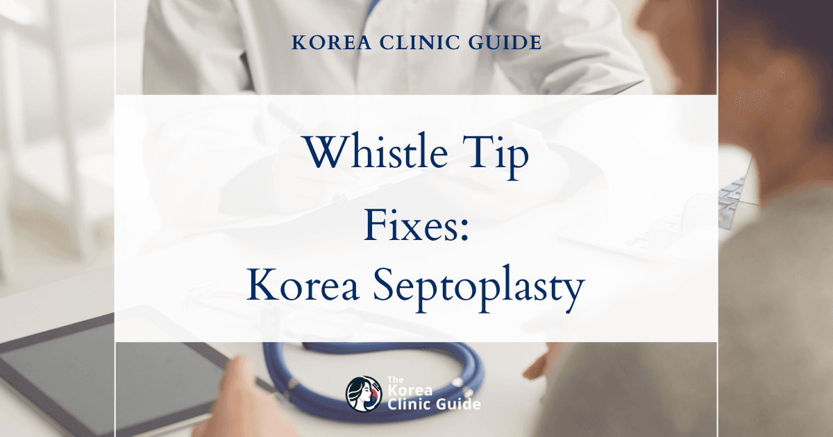 Whistle Tip Deformity Solutions: Septoplasty Procedures in Korea for Nasal Reconstruction