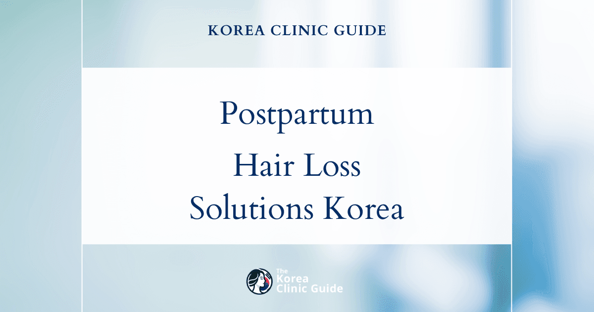 Postpartum Hair Loss Solutions: Hair Loss Treatment Procedures in Korea for New Moms