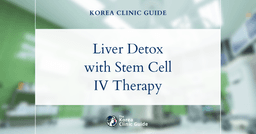 Liver Detox Support in Korea: Stem Cell IV Therapy for Enhanced Liver Health and Detoxification