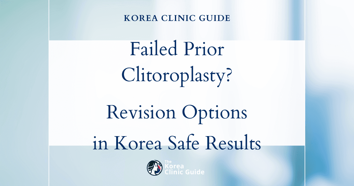 Failed Prior Clitoroplasty? Discover Revision Clitoroplasty Options in Korea for Safe, Effective Results