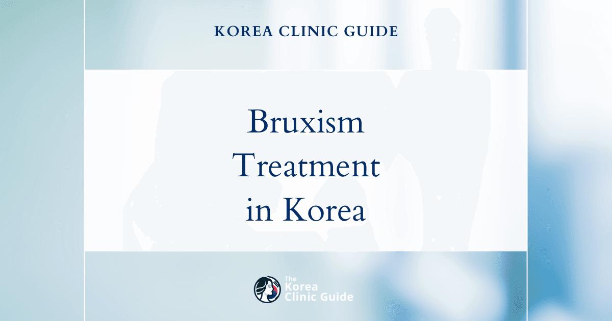 Effective Bruxism Treatment for Teeth Grinding in Korea: Solutions for a Healthy Smile