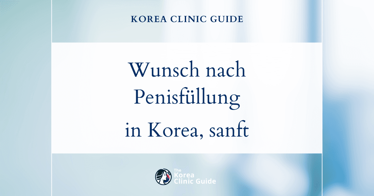 Wunsch nach einer Vergrößerung des Penisumfangs: Penis-Filler-Behandlungen in Korea mit effektiven Ergebnissen