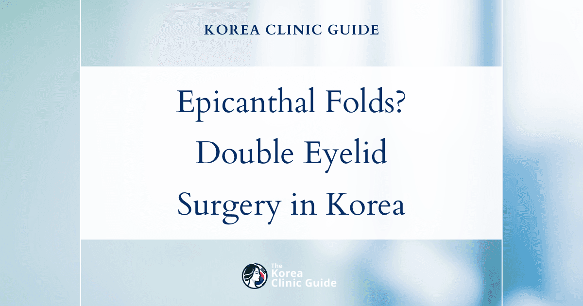 Address Epicanthal Folds with Double Eyelid Surgery in Korea: Top Solutions for Eye Enhancement
