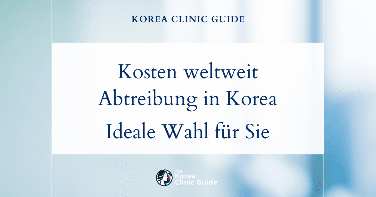 Kosten für Schwangerschaftsabbrüche weltweit: Warum Korea für Sie die ideale Wahl für eine sichere, verlässliche und umfassende Betreuung sein könnte