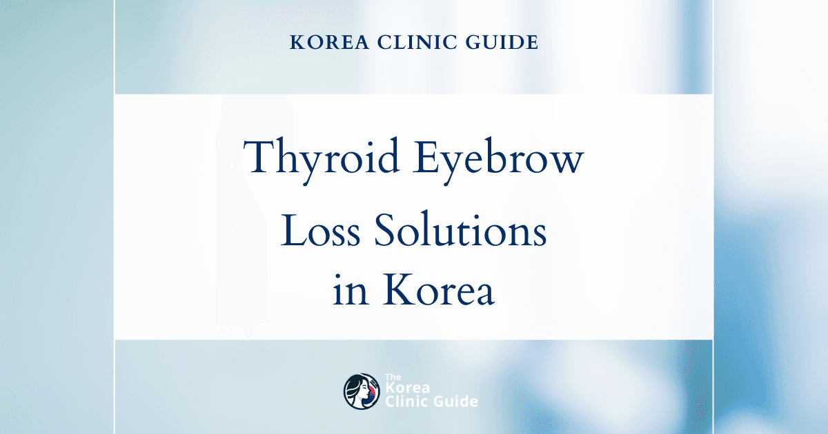 Thyroid-Related Eyebrow Loss Solutions: Eyebrow Transplant Procedures in Korea for Fuller Brows