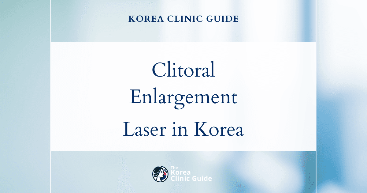 Clitoral Enlargement: Clitoroplasty with Laser Procedures in Korea for Enhanced Results