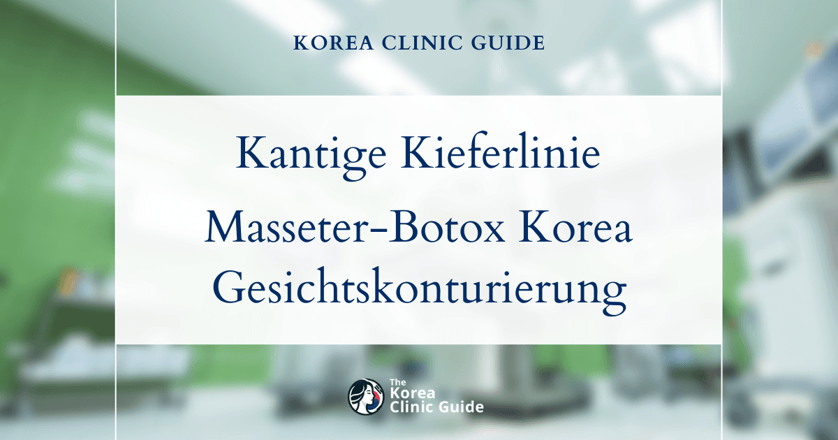 Verschmälerung einer kantigen Kieferlinie mit Masseter-Botox in Korea: effektive Lösungen zur Gesichtskonturierung