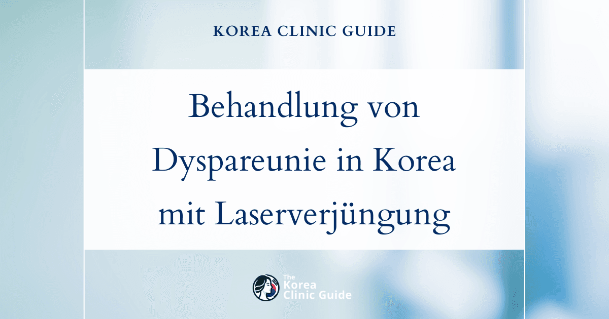 Behandlung von Dyspareunie mit laserbasierter Vaginalverjüngung in Korea: Wirksame Lösungen für schmerzfreie Intimität