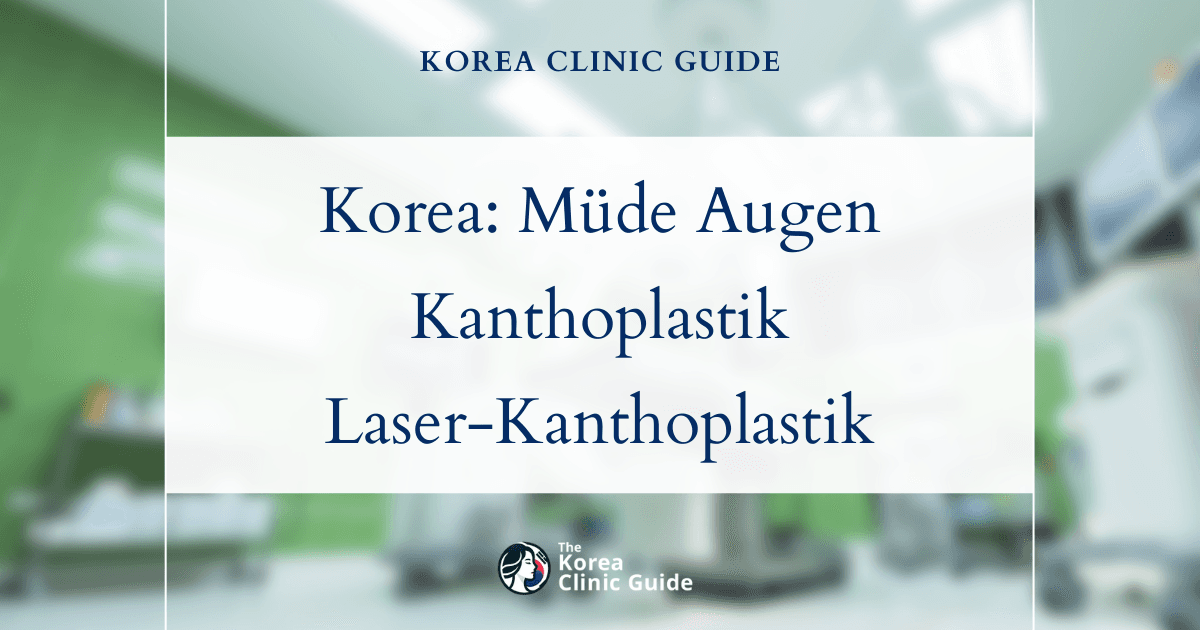 Behandlung von müde wirkenden Augen in Korea: Kanthoplastik und Laser-Kanthoplastik für einen wachen, strahlenden Blick